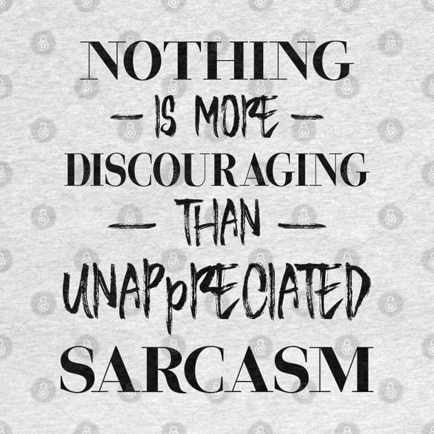 Nothing is more discouraging than unappreciated sarcasm 1 blk by FlyingWhale369